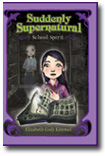Suddenly Supernatural Book 1 School Spirit by Elizabeth Cody Kimmel