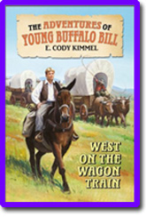 West on the Wagon Train : The Adventures of Young Buffalo Bill by E. Cody Kimmel
